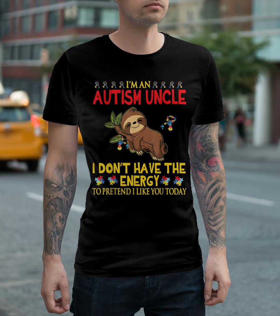 I'm An Autism Uncle Sloth I Don't Have The Energy To Pretend I Like You Today T-Shirt