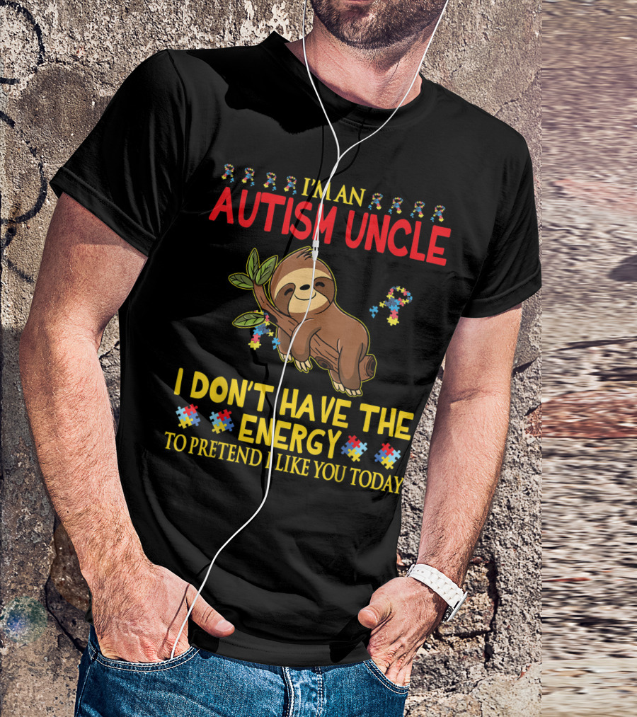 I'm An Autism Uncle Sloth I Don't Have The Energy To Pretend I Like You Today T-Shirt