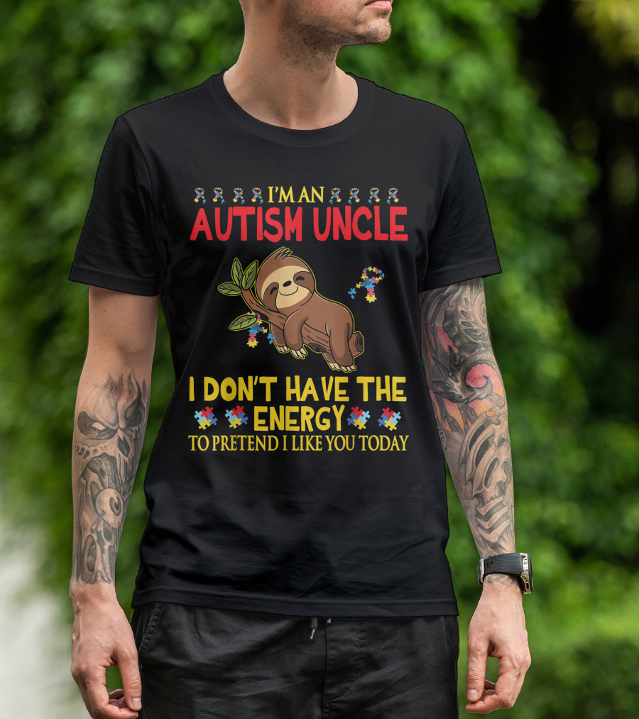 I'm An Autism Uncle Sloth I Don't Have The Energy To Pretend I Like You Today T-Shirt