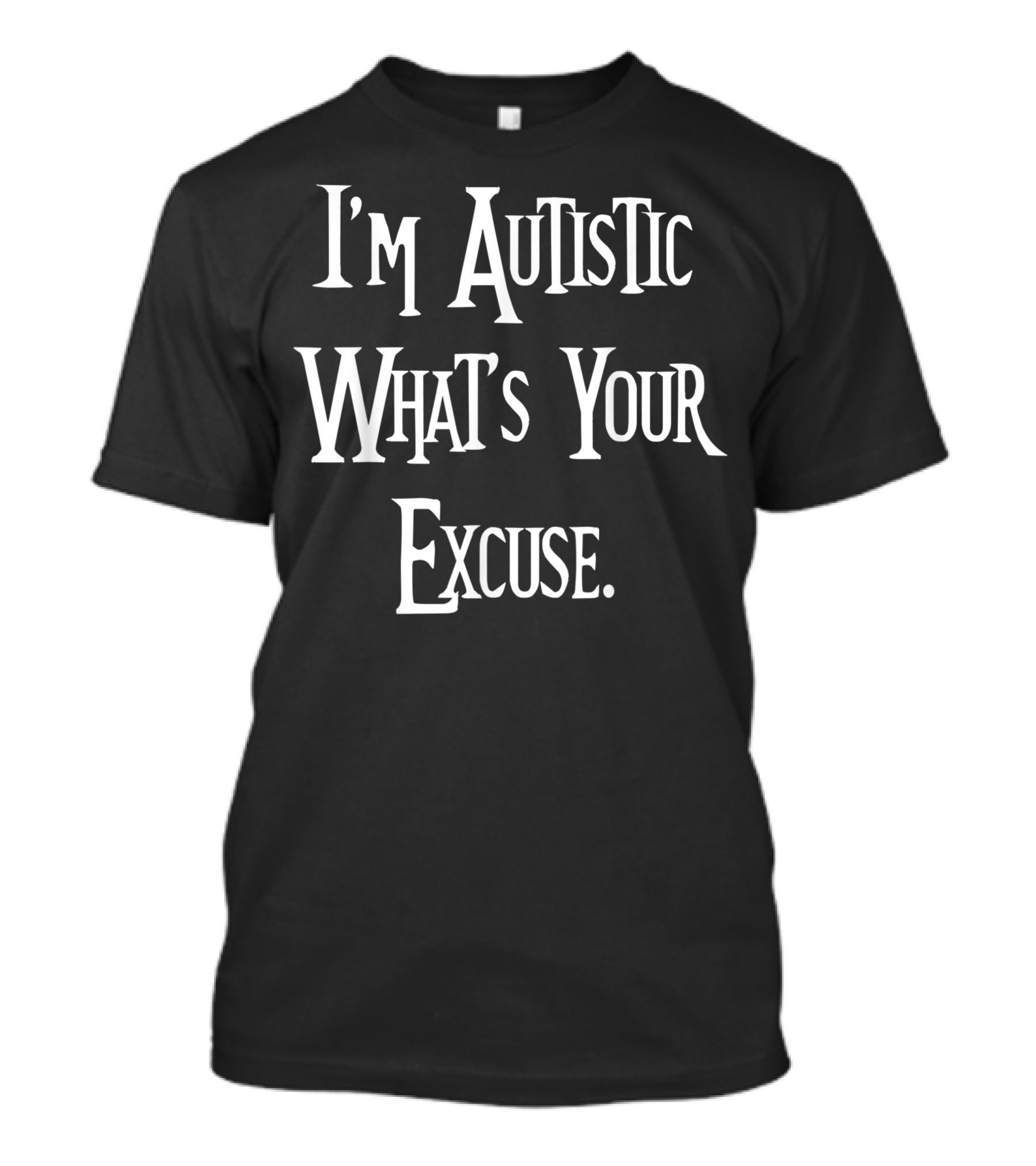 I'm Autistic What's Your Excuse T-Shirt