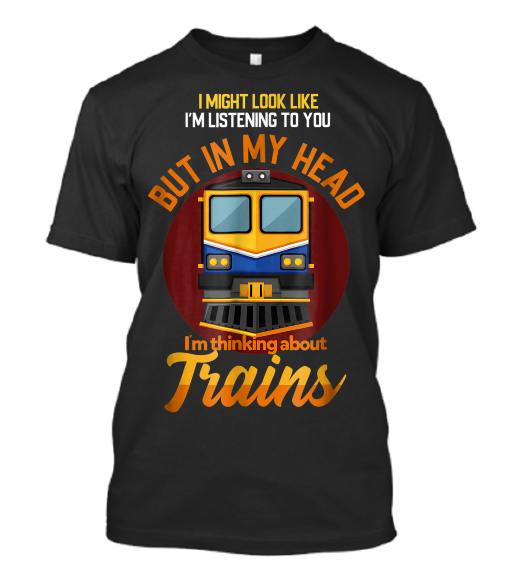 I Might Look Like I'm Listening To You But In My Head I'm Thinking About Trains T-Shirt