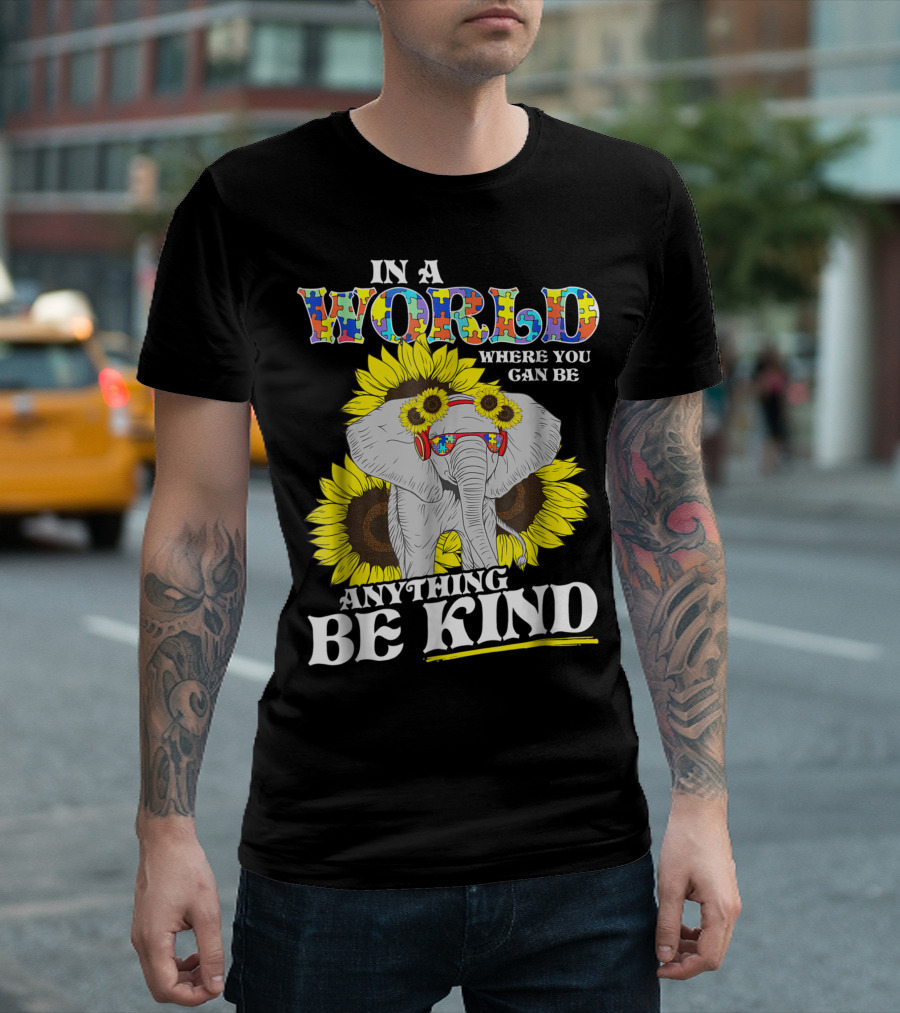 In A World Where You Can Be Anything Be Kind Autism Elephant Sunflower T-Shirt
