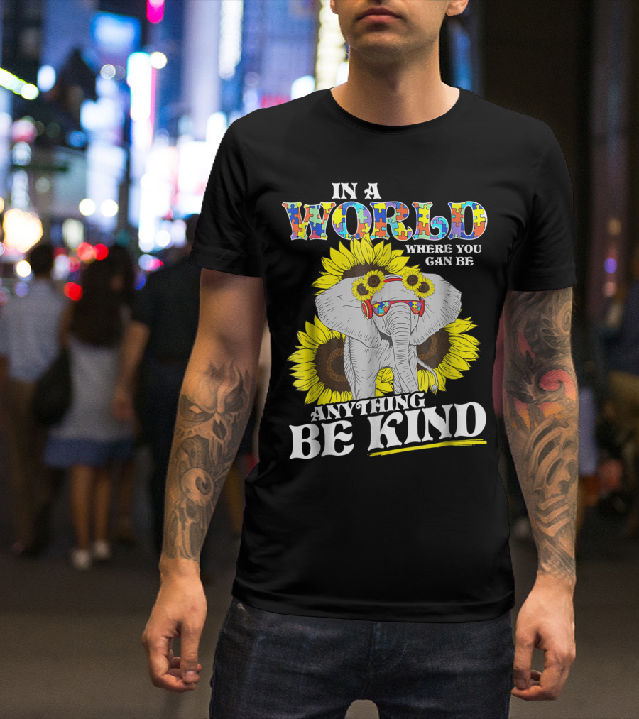 In A World Where You Can Be Anything Be Kind Autism Elephant Sunflower T-Shirt
