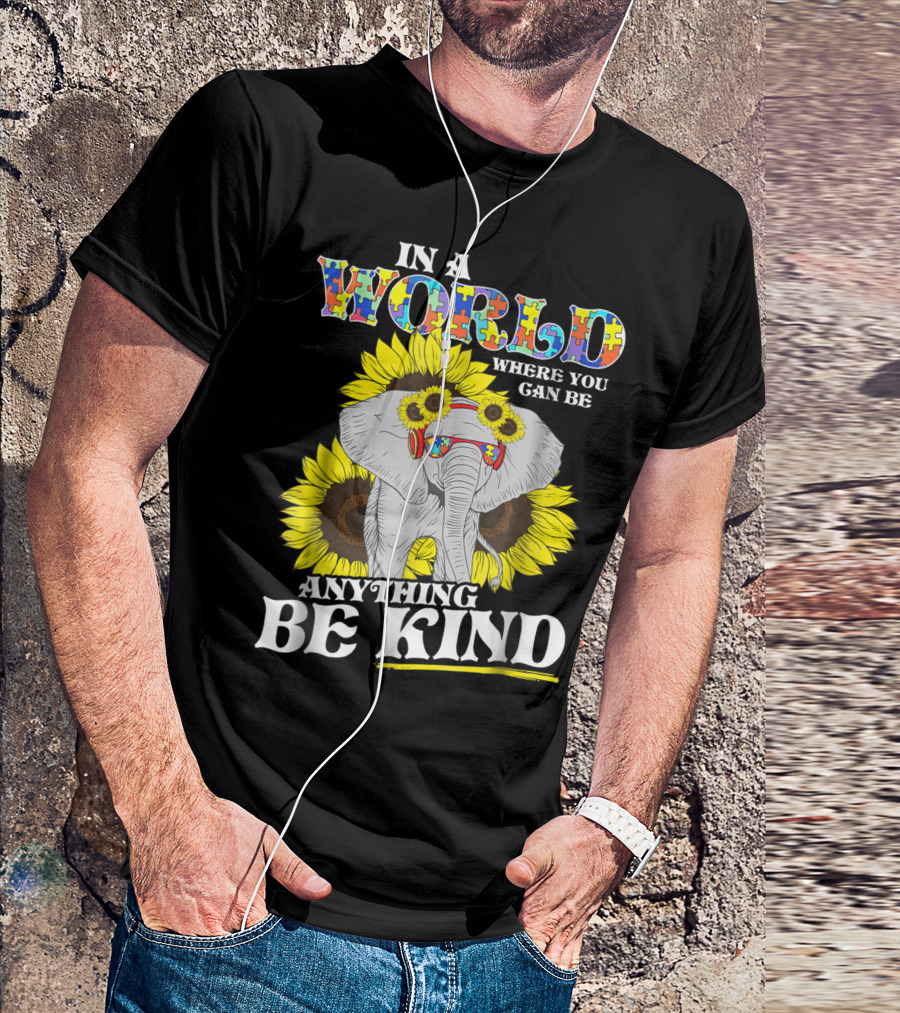 In A World Where You Can Be Anything Be Kind Autism Elephant Sunflower T-Shirt