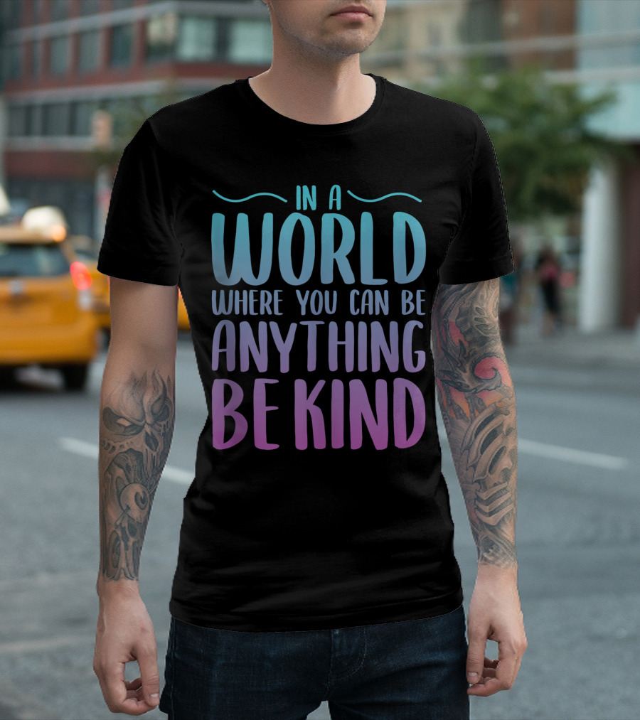 In A World Where You Can Be Anything Be Kind Gradient Lettering T-Shirt