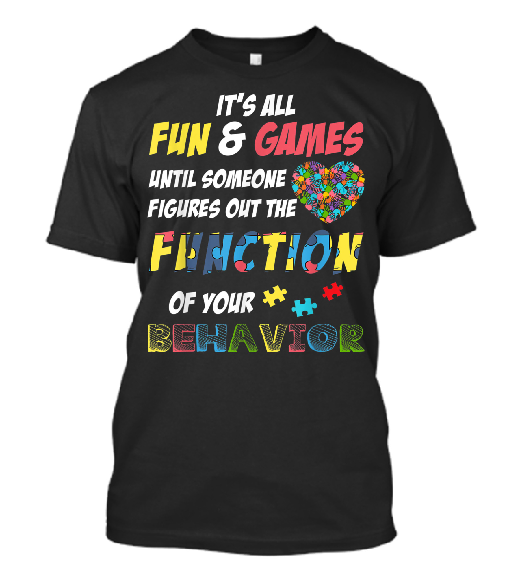 It's All Fun And Games Until Someone Figures Out The Function Of Your Behavior Autism Awareness Heart And Puzzle Pieces T-Shirt