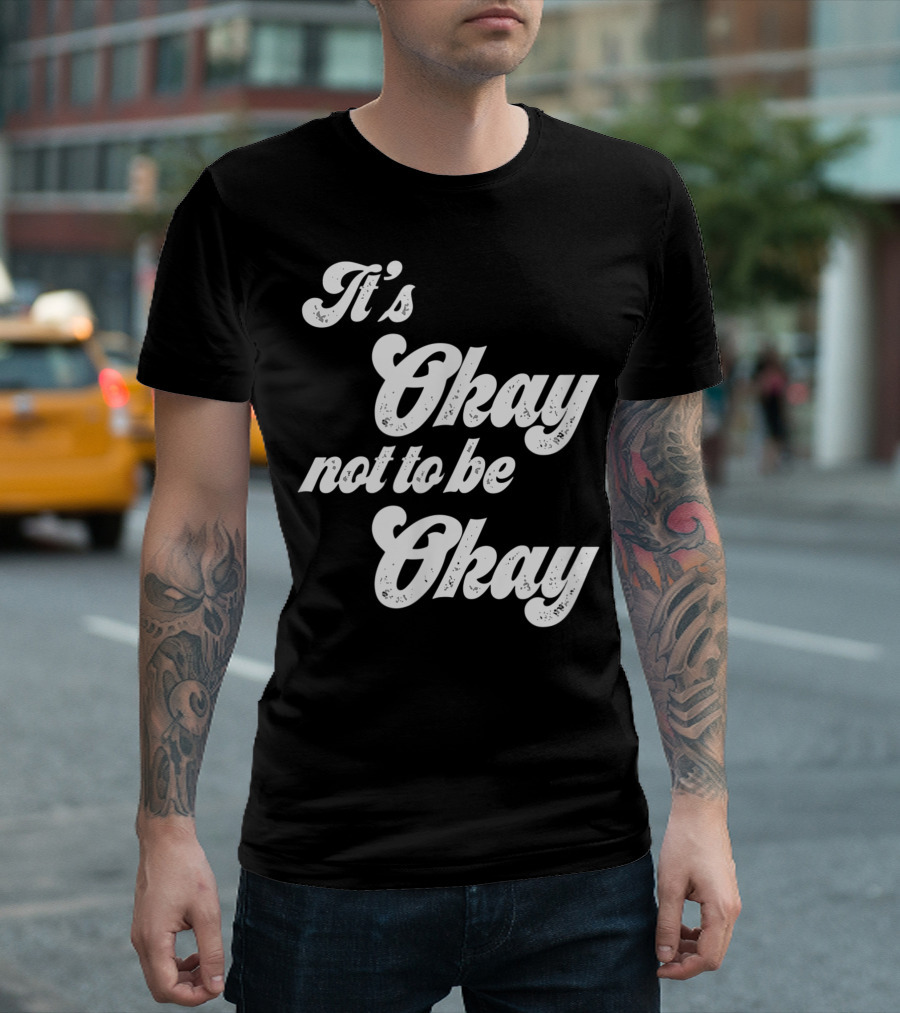 It's Okay Not To Be Okay Mental Health Awareness T-Shirt