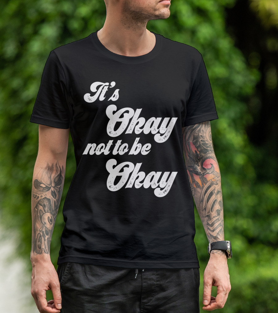 It's Okay Not To Be Okay Mental Health Awareness T-Shirt