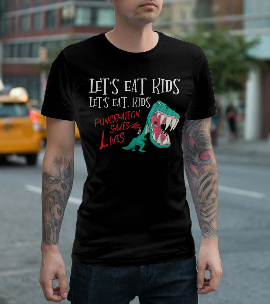 Let's Eat Kids Punctuation Saves Lives Dinosaur Grammar Teacher T-Shirt