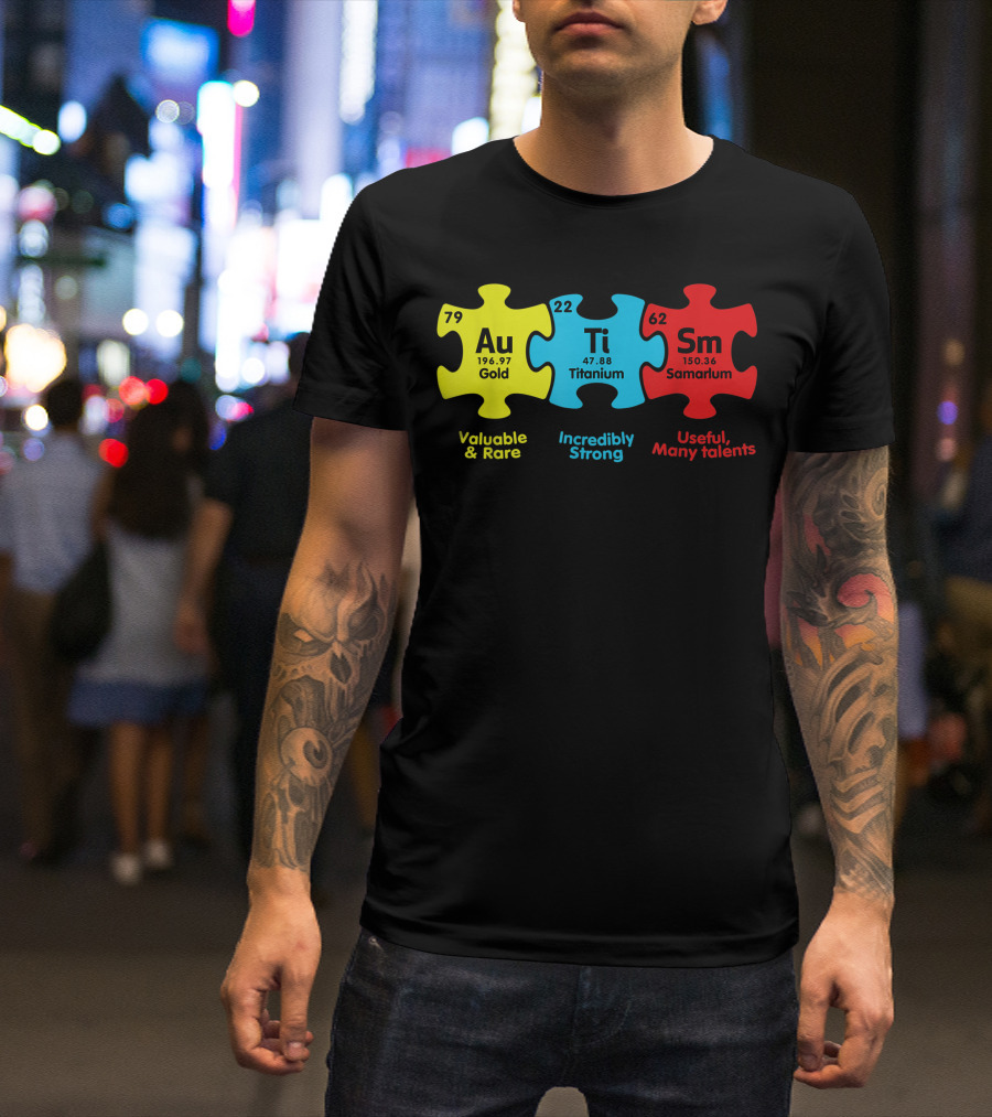 Periodic Table Elements Au Gold Ti Titanium Sm Samarium Valuable Rare Incredibly Strong Useful Many Talents Autism Awareness Puzzle Pieces T-Shirt