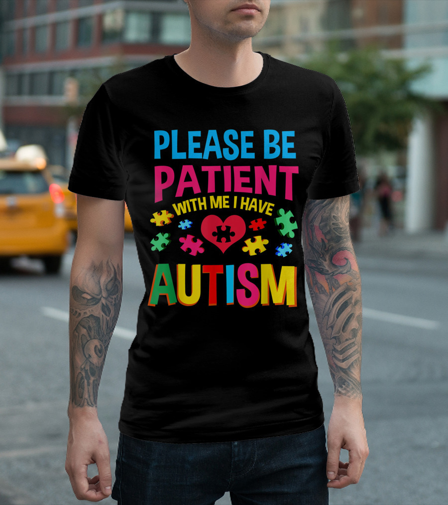 Please Be Patient With Me I Have Autism Heart and Puzzle Pieces T-Shirt