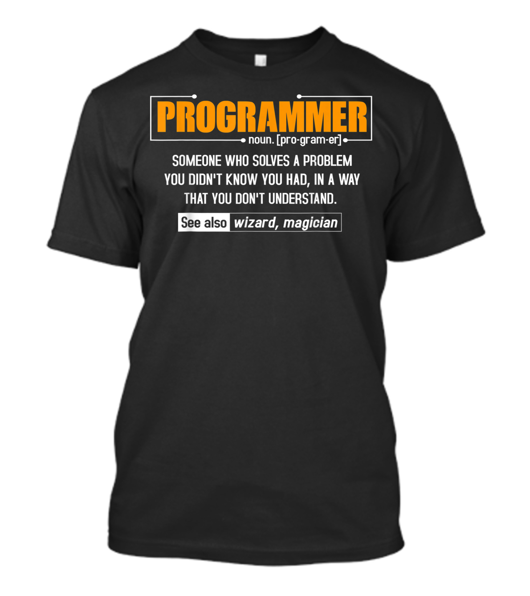 PROGRAMMER Noun Definition Someone Who Solves A Problem You Didn't Know You Had See Also Wizard Magician T-Shirt