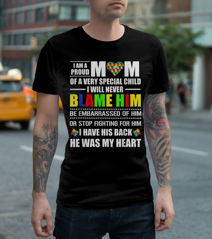 I Am A Proud Mom Of A Very Special Child I Will Never Blame Him Be Embarrassed Of Him Or Stop Fighting For Him I Have His Back He Was My Heart T-Shirt