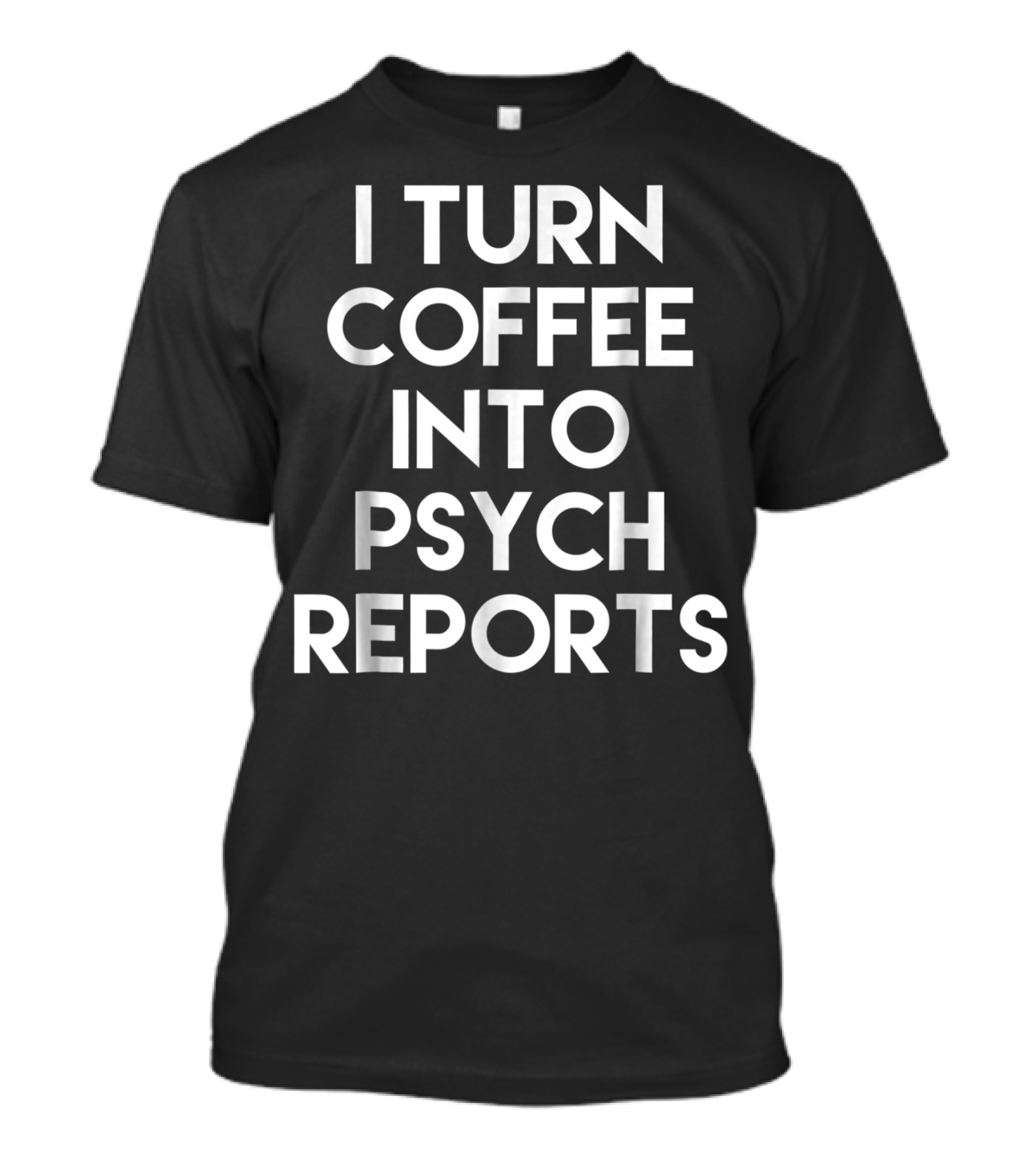 I Turn Coffee Into Psych Reports School Psychologist Gift T-Shirt