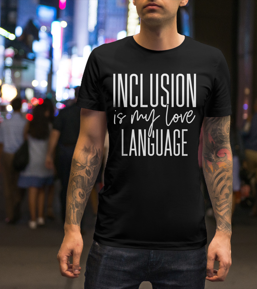 Inclusion Is My Love Language Education Teacher Best For Sped T-Shirt