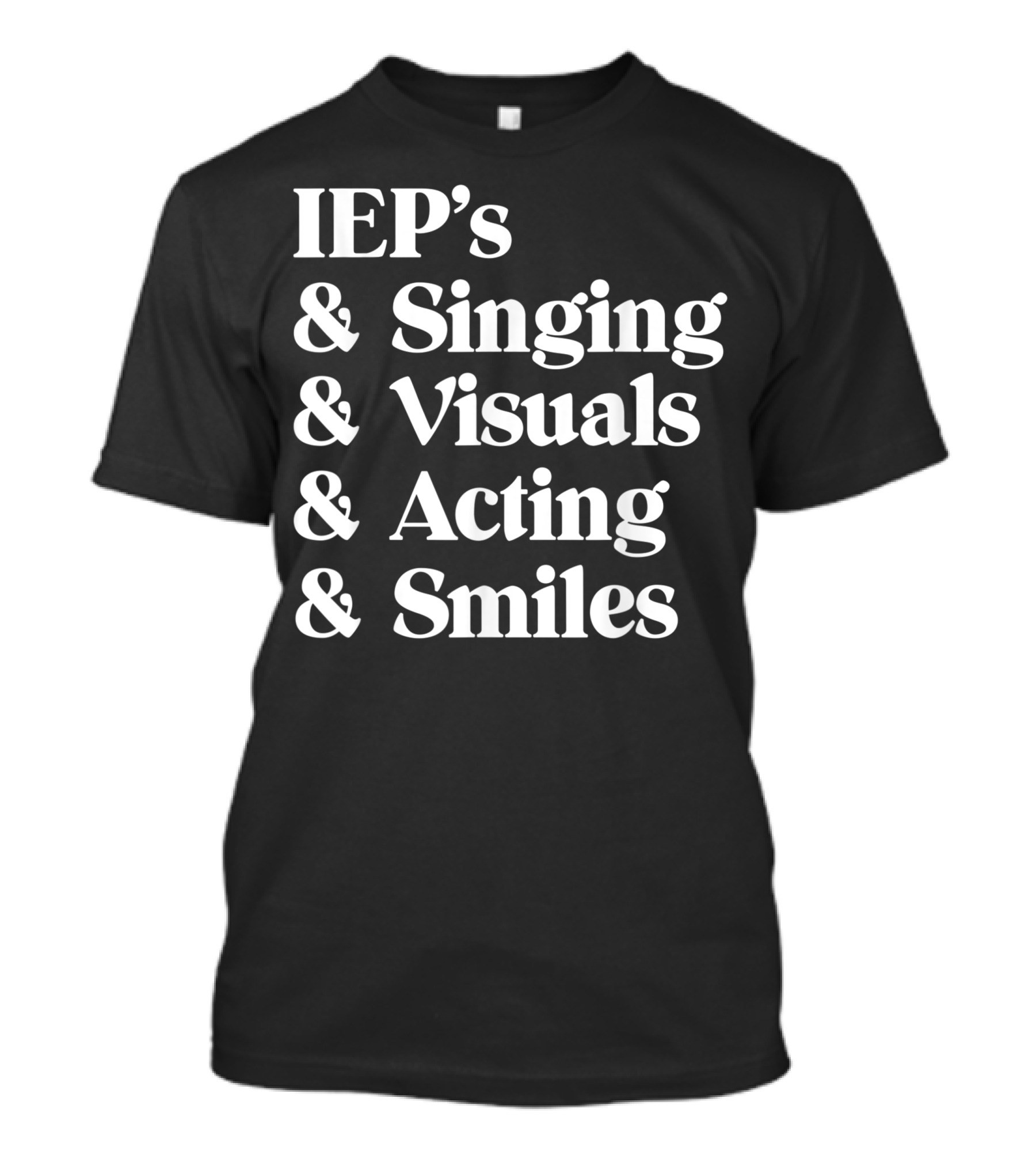 IEP's And Singing And Visuals And Acting And Smiles Education Teacher Sped Teacher Women IEP T-Shirt
