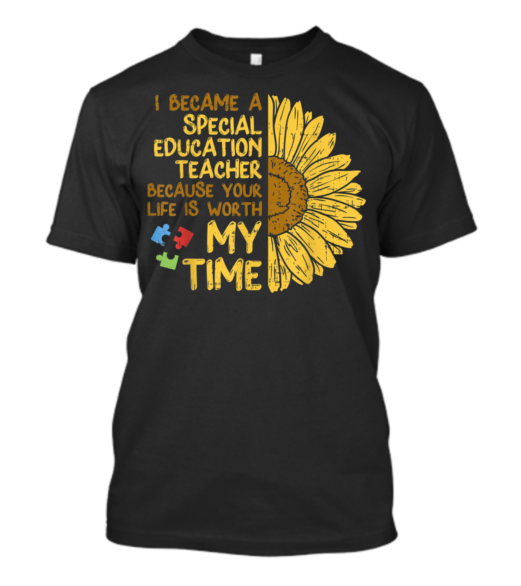 I Became A Special Education Teacher Because Your Life Is Worth My Time Sunflower Autism Awareness Puzzle Pieces T-Shirt