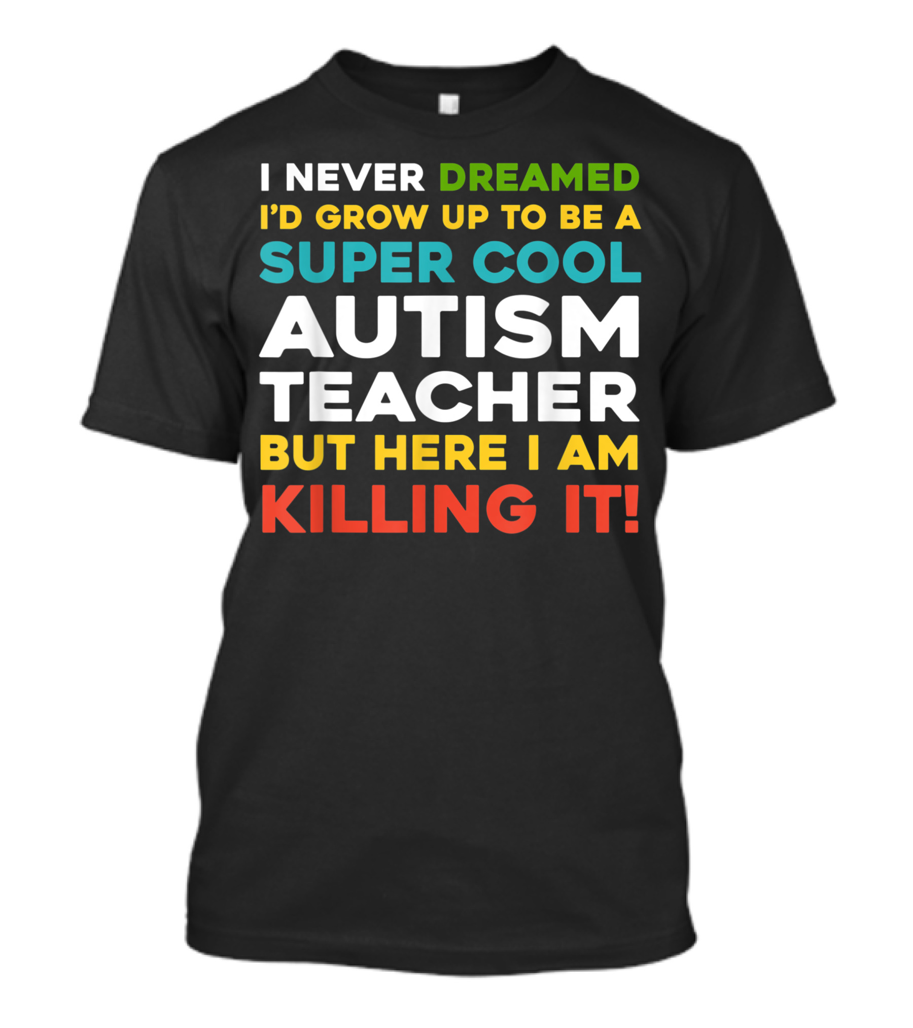 I Never Dreamed I'd Grow Up To Be A Super Cool Autism Teacher But Here I Am Killing It T-Shirt