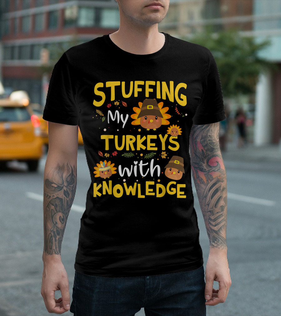 Thanksgiving Teacher Stuffing My Turkeys With Knowledge T-Shirt
