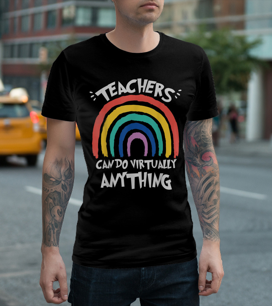 Teachers Can Do Virtually Anything Rainbow Student Teacher School T-Shirt