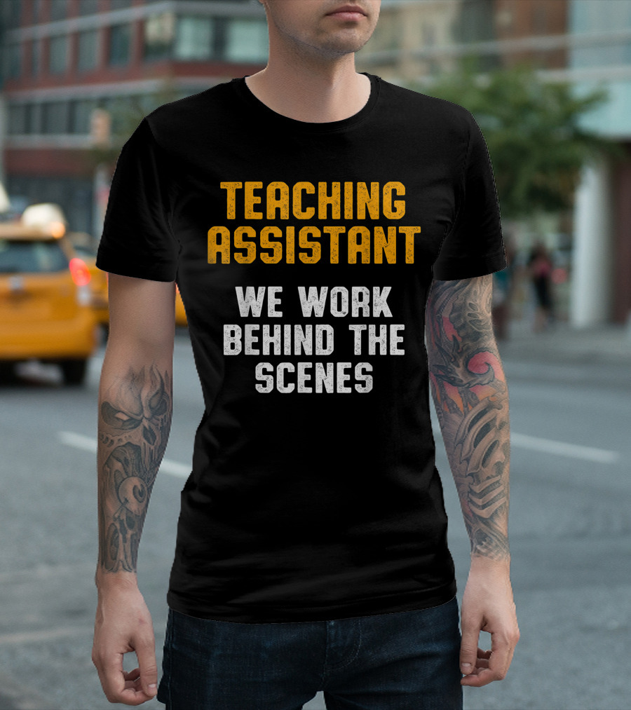 Teaching Assistant We Work Behind the Scenes T-Shirt
