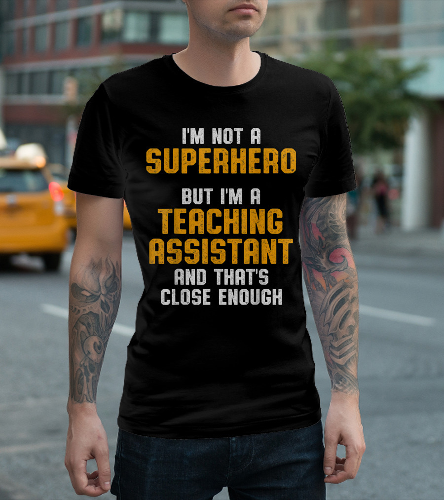 I'm Not A Superhero But I'm A Teaching Assistant And That's Close Enough T-Shirt