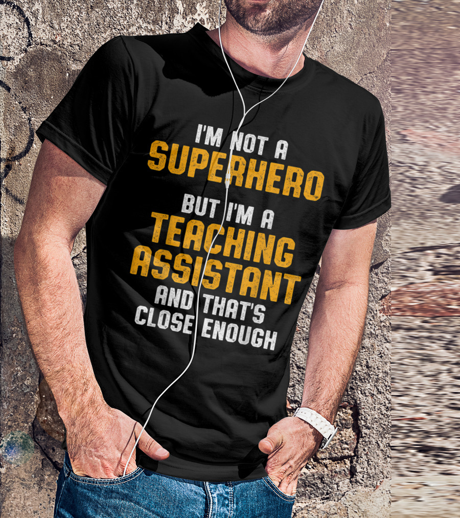 I'm Not A Superhero But I'm A Teaching Assistant And That's Close Enough T-Shirt