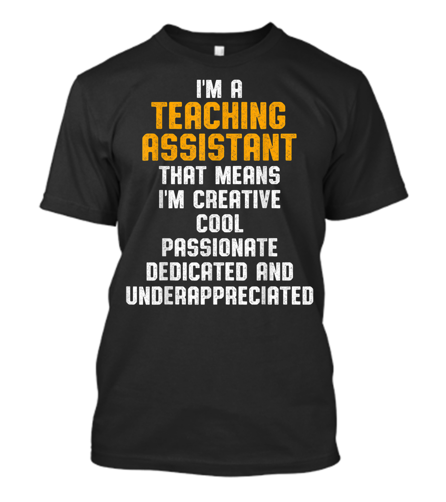 I'm A Teaching Assistant That Means I'm Creative Cool Passionate Dedicated And Underappreciated T-Shirt