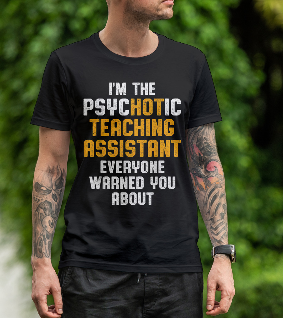 I'm The Psychotic Teaching Assistant Everyone Warned You About T-Shirt