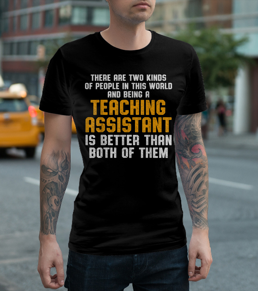 There Are Two Kinds of People Being Teaching Assistant Is Better Than Both T-Shirt