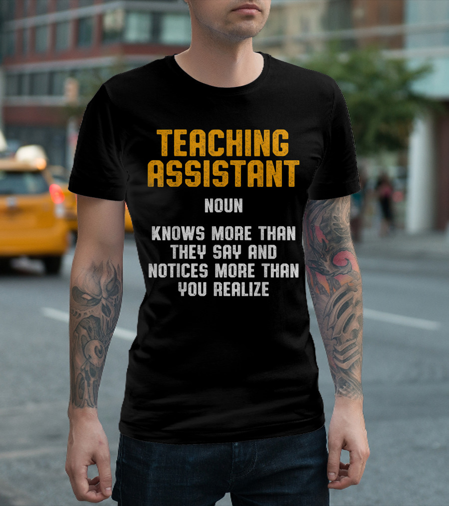 Teaching Assistant Noun Knows More Than They Say And Notices More Than You Realize T-Shirt