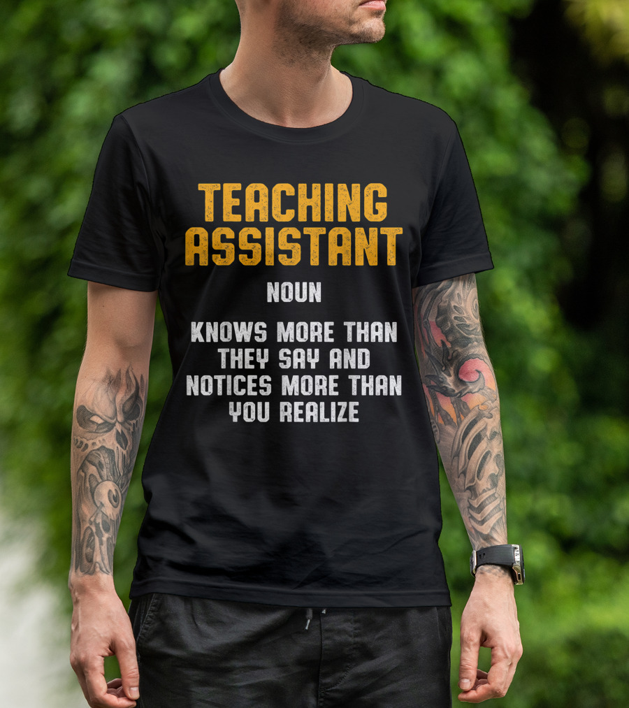 Teaching Assistant Noun Knows More Than They Say And Notices More Than You Realize T-Shirt