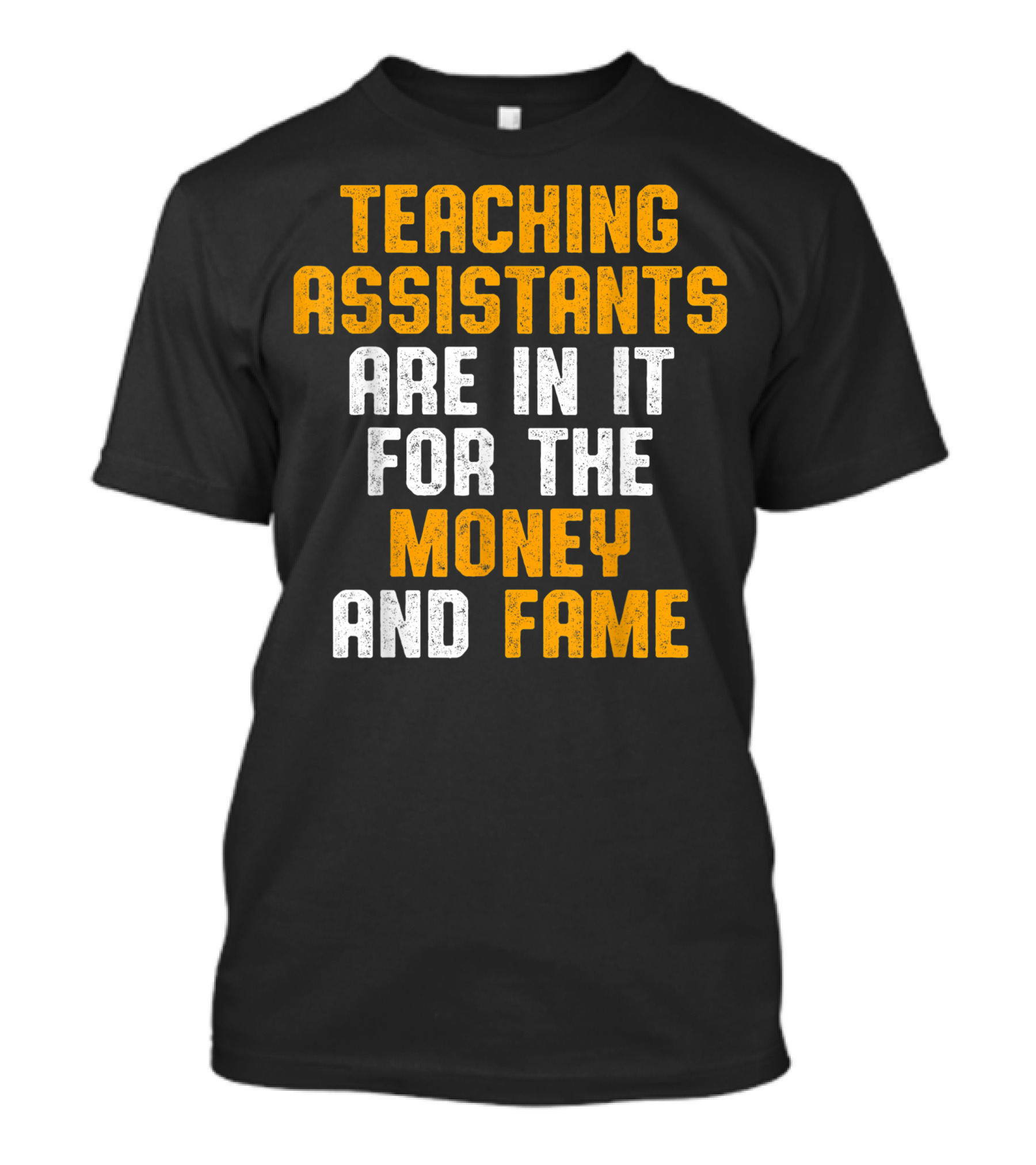 Teaching Assistants Are In It For The Money And Fame T-Shirt