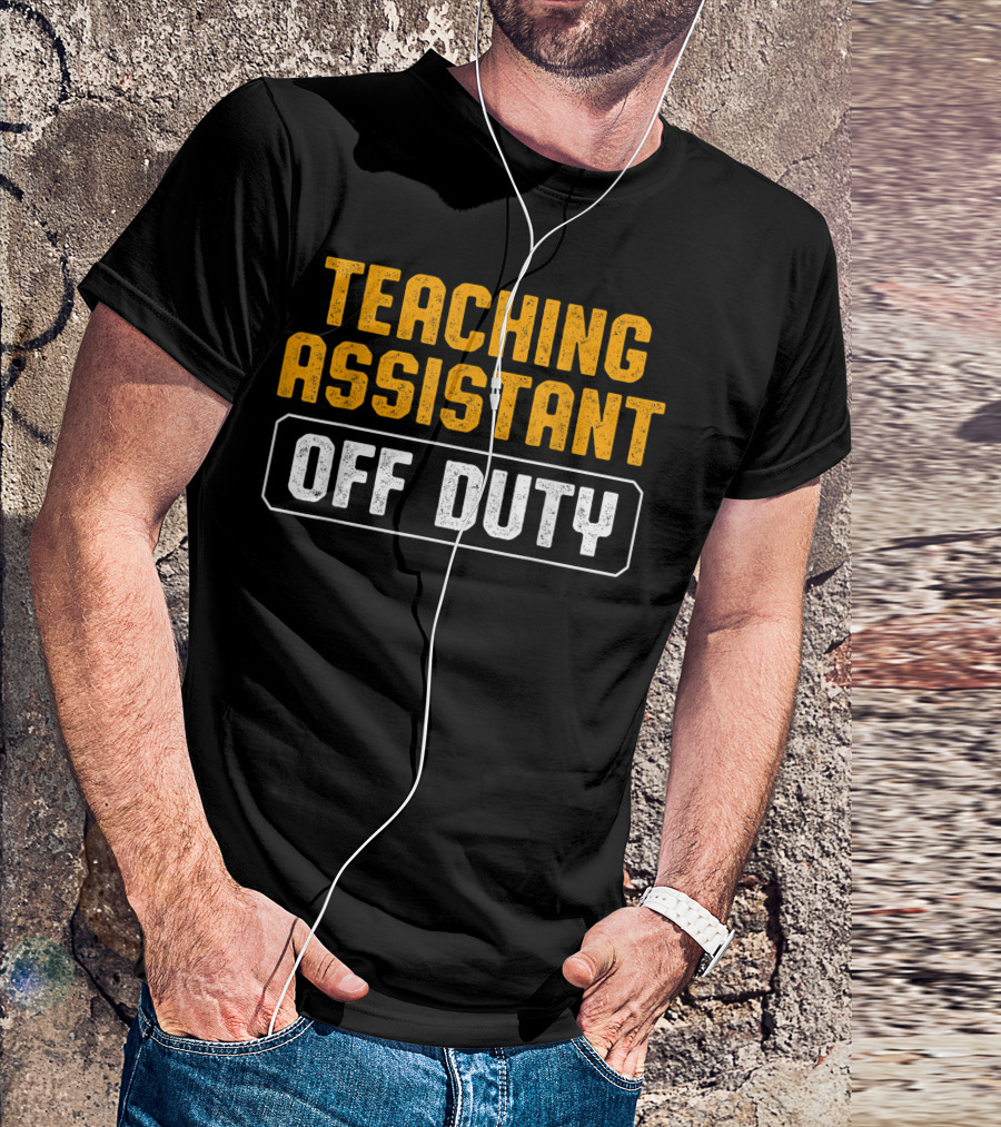 Teaching Assistant Off Duty Teacher Appreciation T-Shirt