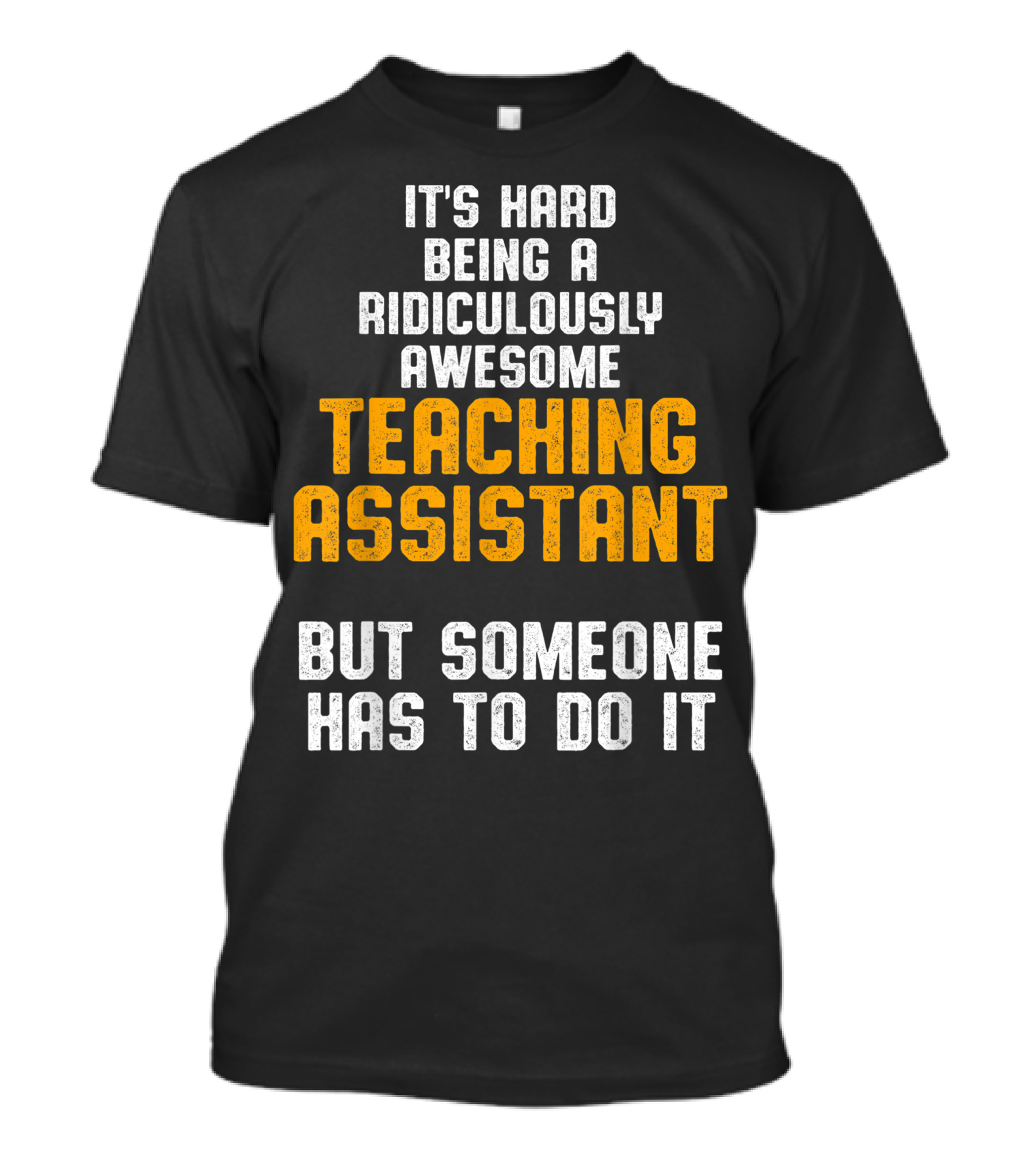 It's Hard Being A Ridiculously Awesome Teaching Assistant But Someone Has To Do It T-Shirt
