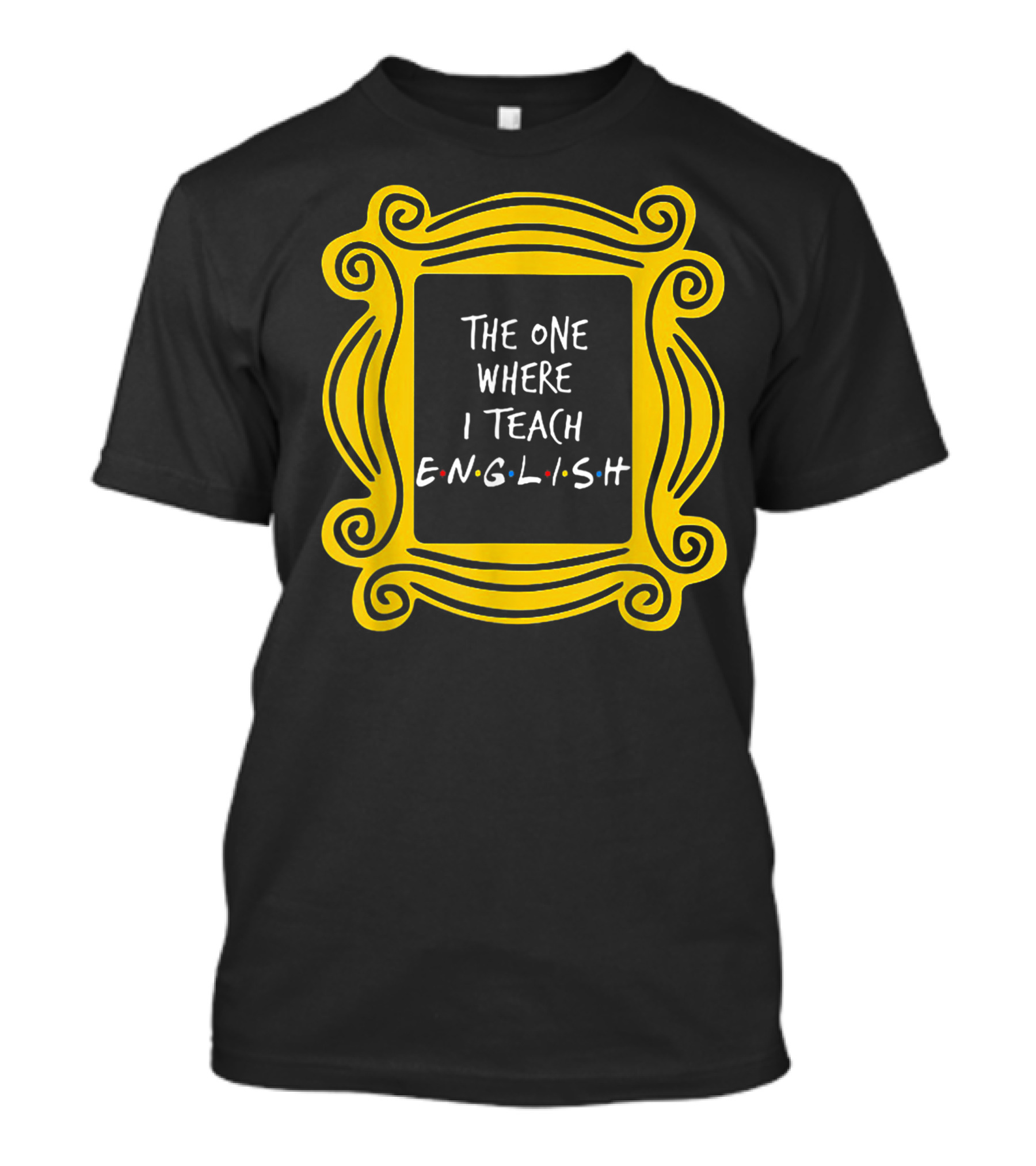 The One Where I Teach English Teacher Friends Frame T-Shirt