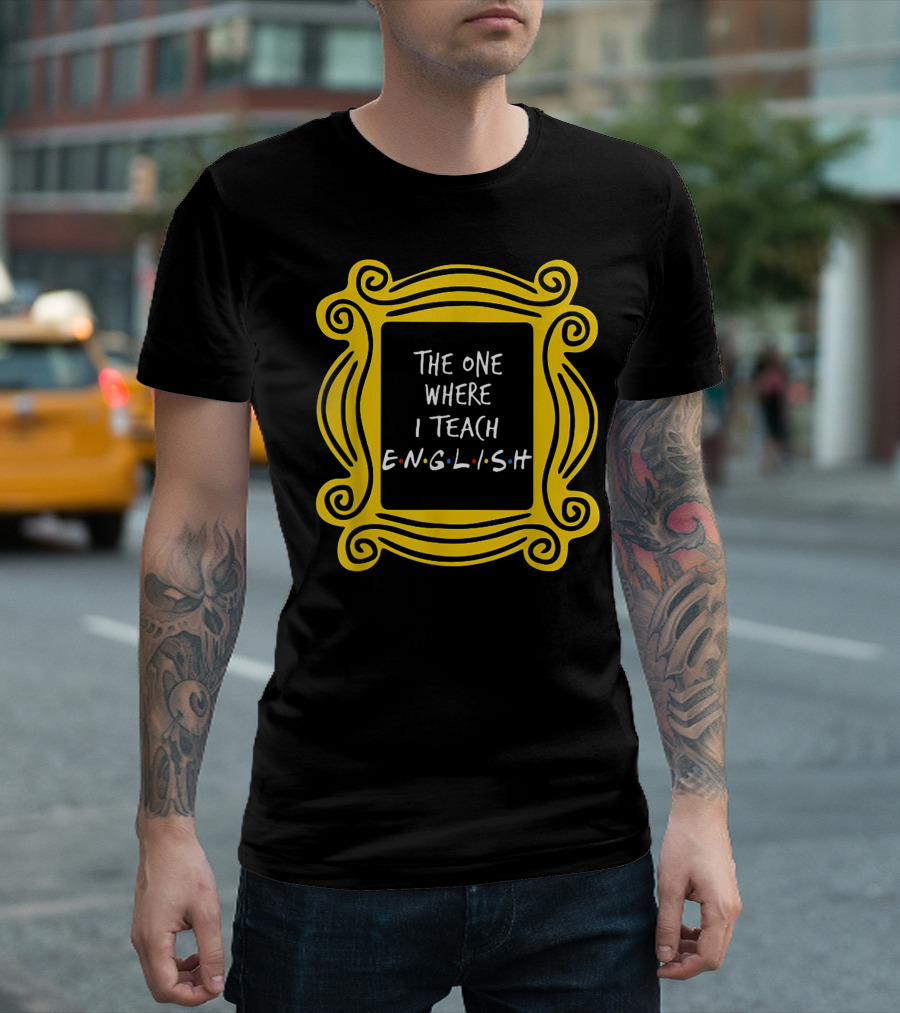 The One Where I Teach English Teacher Friends Frame T-Shirt