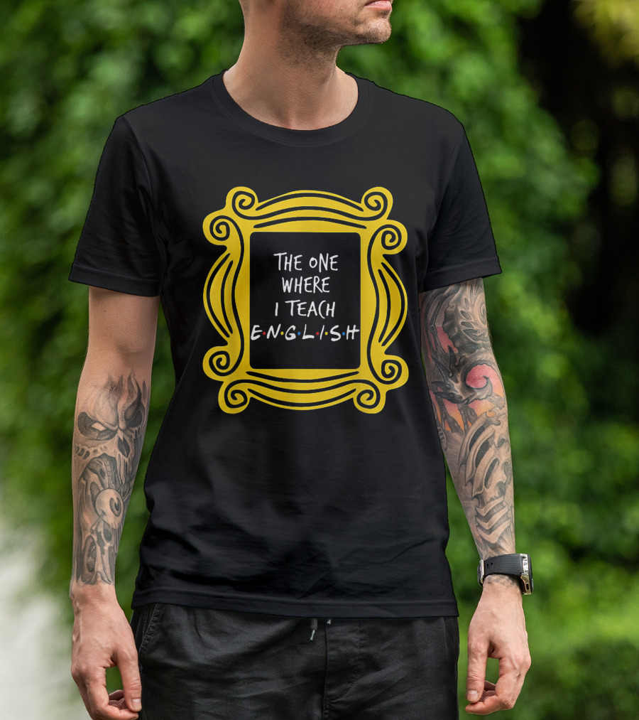 The One Where I Teach English Teacher Friends Frame T-Shirt