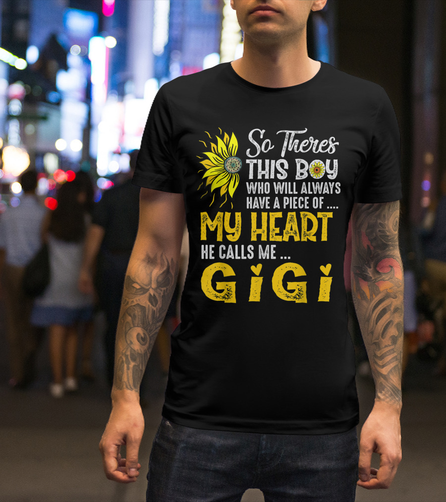 So Theres This Boy Who Will Always Have A Piece Of My Heart He Calls Me Gigi Sunflower T-Shirt