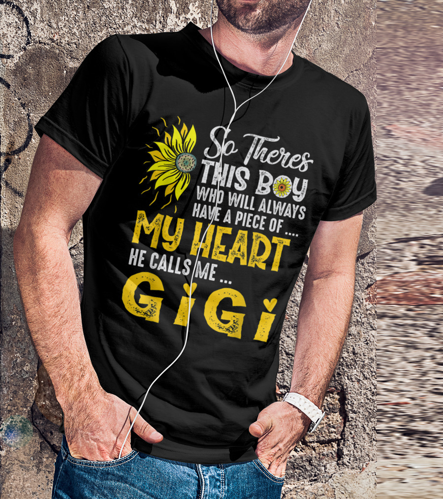 So Theres This Boy Who Will Always Have A Piece Of My Heart He Calls Me Gigi Sunflower T-Shirt