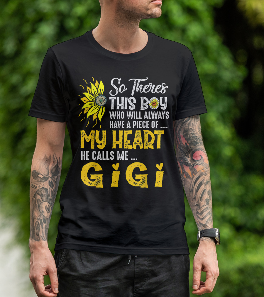 So Theres This Boy Who Will Always Have A Piece Of My Heart He Calls Me Gigi Sunflower T-Shirt