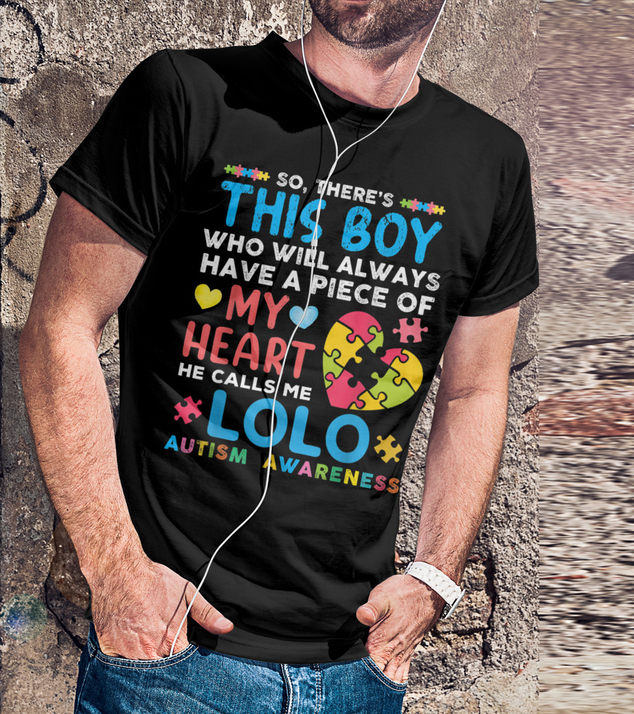 SO THERE'S THIS BOY WHO WILL ALWAYS HAVE A PIECE OF MY HEART HE CALLS ME LOLO AUTISM AWARENESS T-Shirt