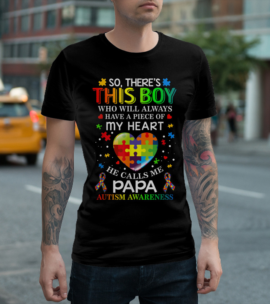 SO, THERE'S THIS BOY WHO WILL ALWAYS HAVE A PIECE OF MY HEART HE CALLS ME PAPA AUTISM AWARENESS T-Shirt