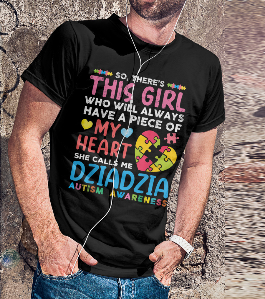 So There's This Girl Who Will Always Have A Piece Of My Heart She Calls Me Dziadzia Autism Awareness T-Shirt