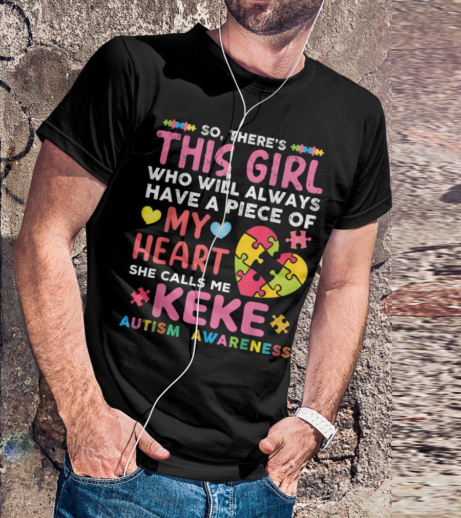 So There's This Girl Who Will Always Have A Piece Of My Heart She Calls Me Keke Autism Awareness T-Shirt