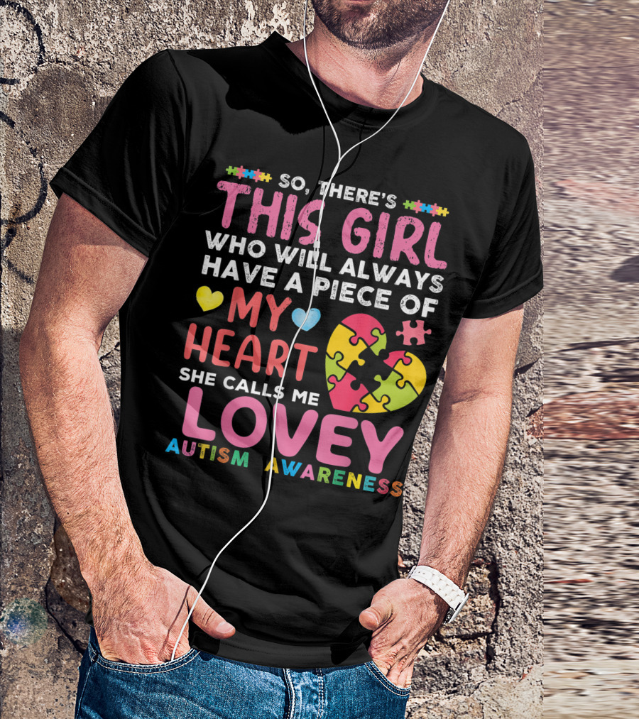So There's This Girl Who Will Always Have A Piece Of My Heart She Calls Me Lovey Autism Awareness T-Shirt