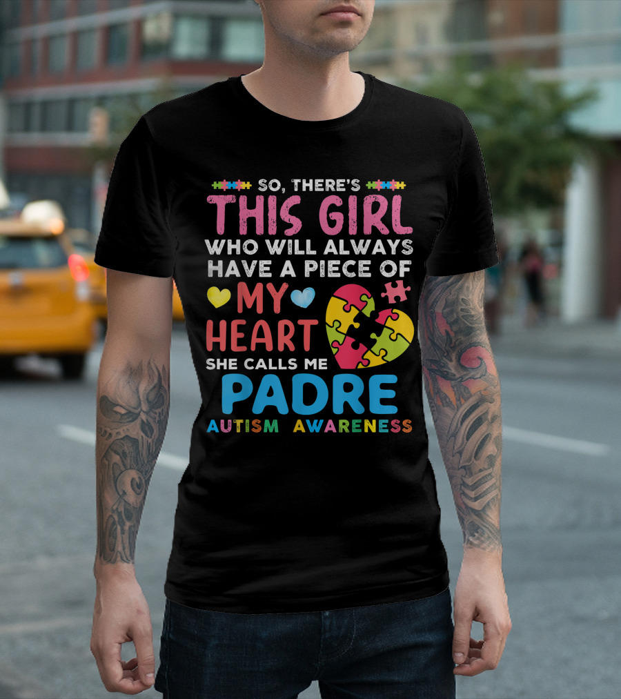 So There's This Girl Who Will Always Have a Piece of My Heart She Calls Me Padre Autism Awareness T-Shirt