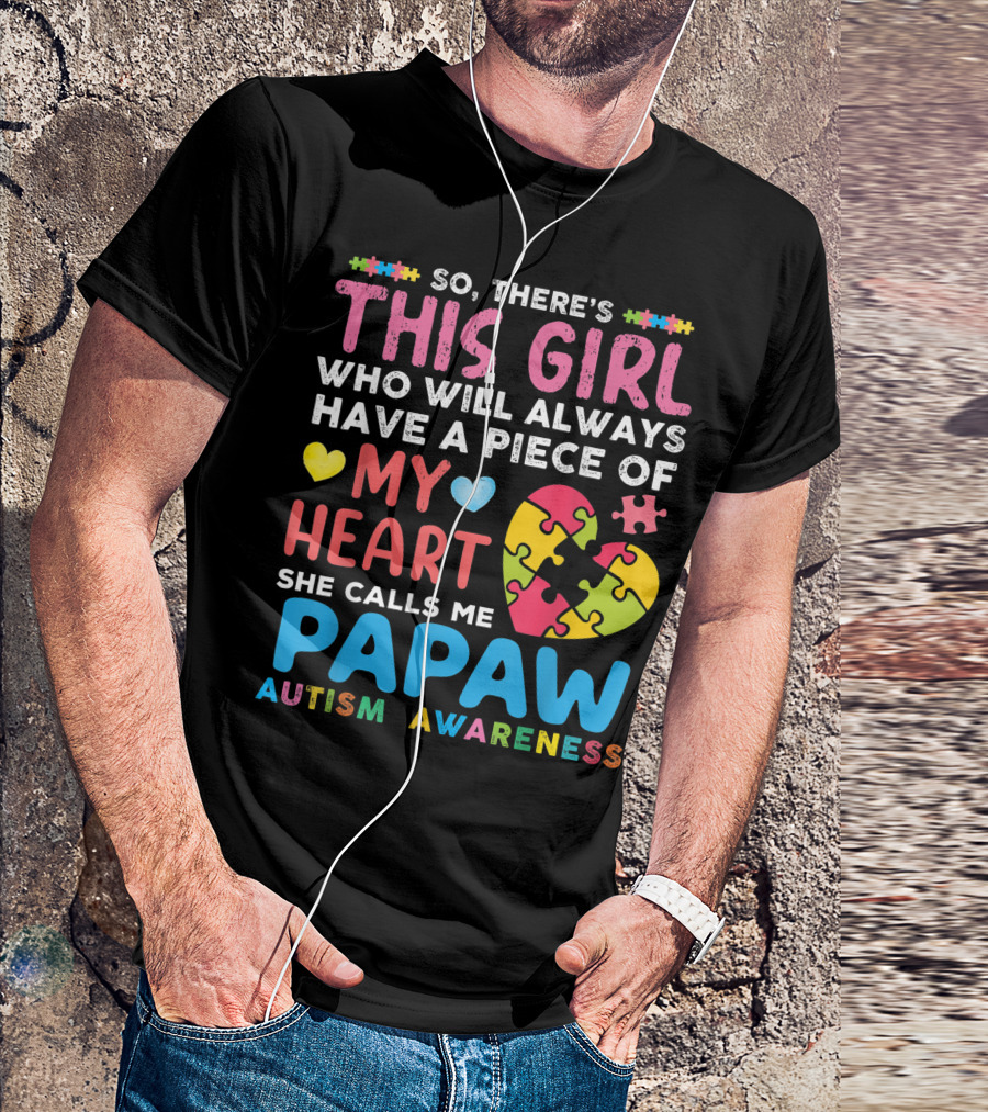 So There's This Girl Who Will Always Have A Piece Of My Heart She Calls Me Papaw Autism Awareness T-Shirt