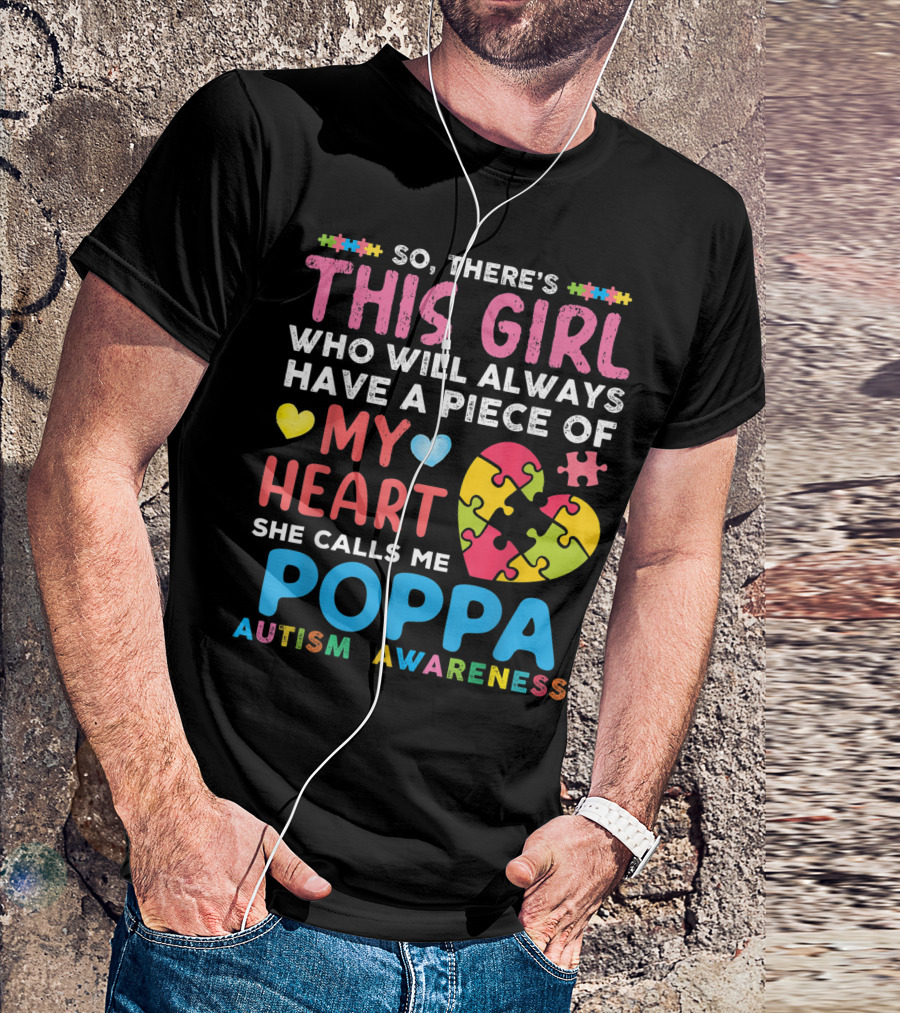 So There's This Girl Who Will Always Have A Piece Of My Heart She Calls Me Poppa Autism Awareness T-Shirt