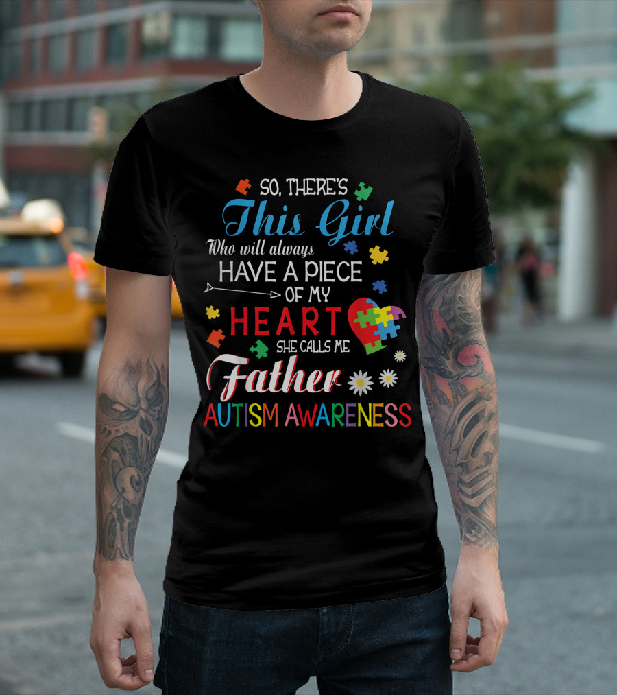 So There's This Girl Who Will Always Have A Piece Of My Heart She Calls Me Father Autism Awareness T-Shirt